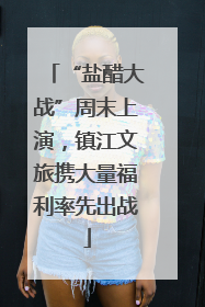 “盐醋大战”周末上演，镇江文旅携大量福利率先出战