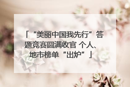 “美丽中国我先行”答题竞赛圆满收官 个人、地市榜单“出炉”