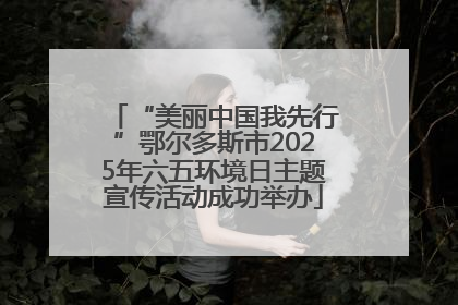 “美丽中国我先行”鄂尔多斯市2025年六五环境日主题宣传活动成功举办