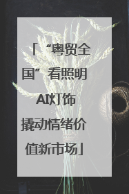 “粤贸全国”看照明 AI灯饰撬动情绪价值新市场