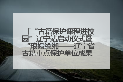 “古籍保护课程进校园”辽宁站启动仪式暨“琅嬛缥缃——辽宁省古籍重点保护单位成果展”在辽宁大学举行