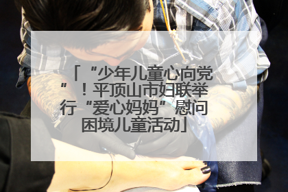 “少年儿童心向党”！平顶山市妇联举行“爱心妈妈”慰问困境儿童活动