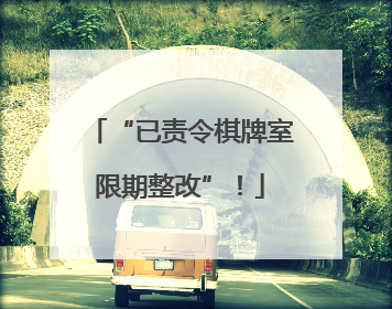 “已责令棋牌室限期整改”！