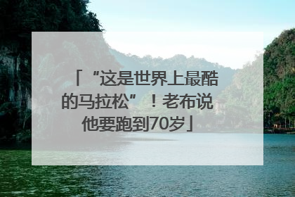 “这是世界上最酷的马拉松”！老布说他要跑到70岁