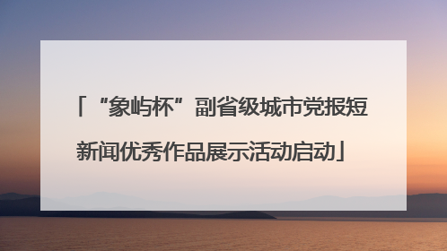 “象屿杯”副省级城市党报短新闻优秀作品展示活动启动