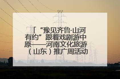 “豫见齐鲁·山河有约”跟着戏剧游中原——河南文化旅游（山东）推广周活动菏泽站活动举行