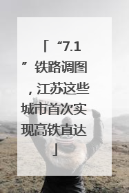 “7.1”铁路调图，江苏这些城市首次实现高铁直达