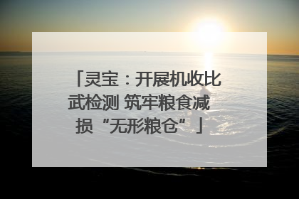 灵宝：开展机收比武检测 筑牢粮食减损“无形粮仓”