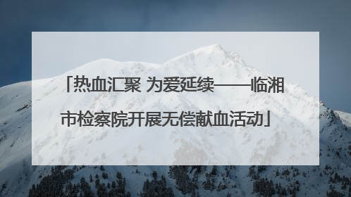 热血汇聚 为爱延续——临湘市检察院开展无偿献血活动