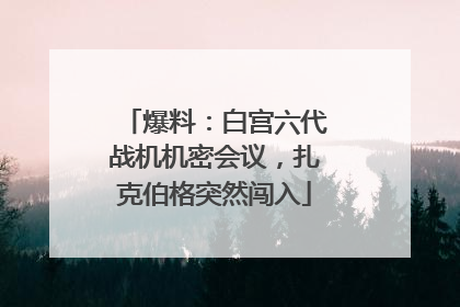 爆料：白宫六代战机机密会议，扎克伯格突然闯入