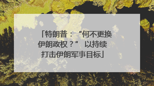 特朗普：“何不更换伊朗政权？” 以持续打击伊朗军事目标