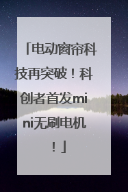 电动窗帘科技再突破！科创者首发mini无刷电机！