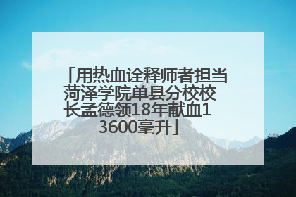 用热血诠释师者担当 菏泽学院单县分校校长孟德领18年献血13600毫升