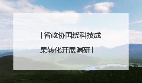 省政协围绕科技成果转化开展调研