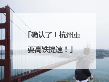 确认了！杭州重要高铁提速！