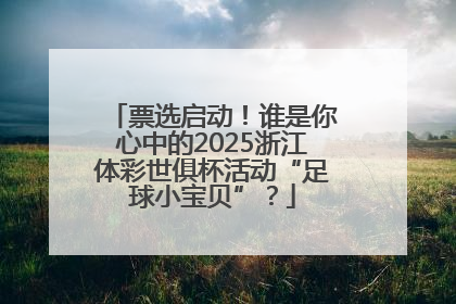 票选启动！谁是你心中的2025浙江体彩世俱杯活动“足球小宝贝”？