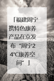 福建周宁携特色康养产品在京发布“周宁24℃康养空间”