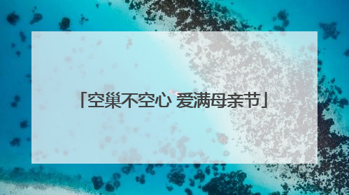 空巢不空心 爱满母亲节