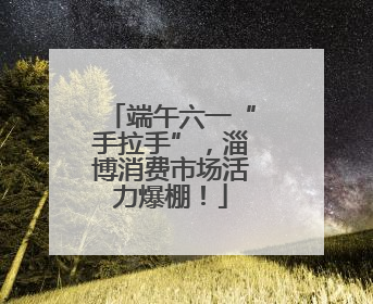 端午六一“手拉手”，淄博消费市场活力爆棚！