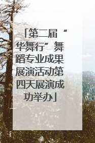 第二届“华舞行”舞蹈专业成果展演活动第四天展演成功举办