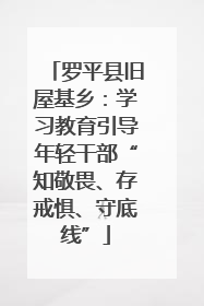 罗平县旧屋基乡：学习教育引导年轻干部“知敬畏、存戒惧、守底线”