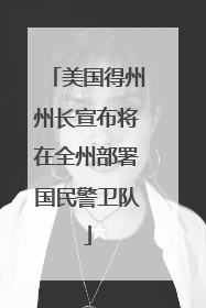 美国得州州长宣布将在全州部署国民警卫队