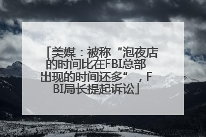 美媒：被称“泡夜店的时间比在FBI总部出现的时间还多”，FBI局长提起诉讼