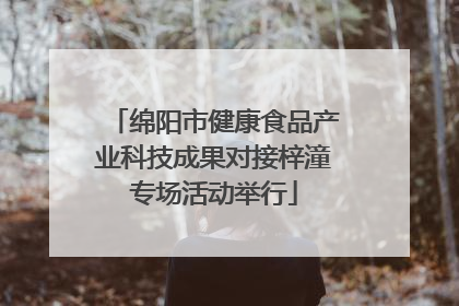 绵阳市健康食品产业科技成果对接梓潼专场活动举行