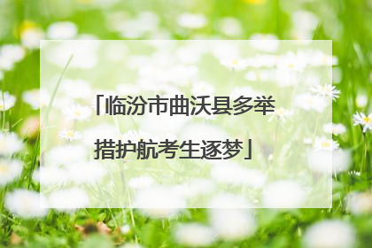 临汾市曲沃县多举措护航考生逐梦