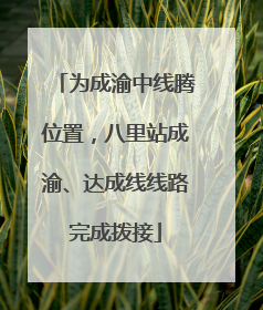为成渝中线腾位置，八里站成渝、达成线线路完成拨接