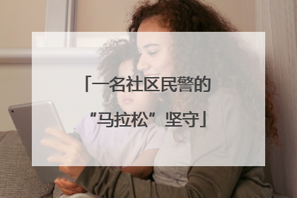 一名社区民警的“马拉松”坚守