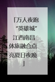万人夜跑“英雄城” 江西南昌体旅融合点亮夏日夜晚