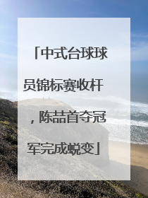 中式台球球员锦标赛收杆，陈喆首夺冠军完成蜕变