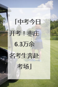 中考今日开考！枣庄6.3万余名考生奔赴考场