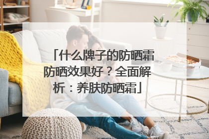 什么牌子的防晒霜防晒效果好？全面解析：养肤防晒霜