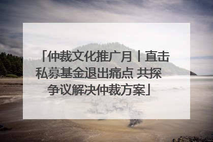 仲裁文化推广月丨直击私募基金退出痛点 共探争议解决仲裁方案