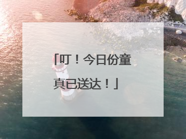 叮！今日份童真已送达！