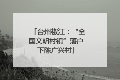 台州椒江：“全国文明村镇”落户下陈广兴村