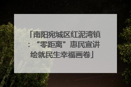 南阳宛城区红泥湾镇：“零距离”惠民宣讲 绘就民生幸福画卷