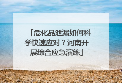 危化品泄漏如何科学快速应对？河南开展综合应急演练