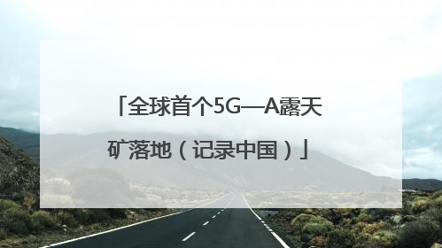 全球首个5G—A露天矿落地（记录中国）