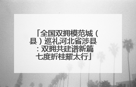 全国双拥模范城（县）巡礼河北省涉县：双拥共建谱新篇 七度折桂耀太行