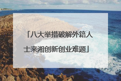 八大举措破解外籍人士来湘创新创业难题