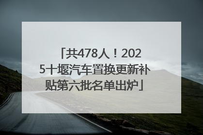 共478人！2025十堰汽车置换更新补贴第六批名单出炉