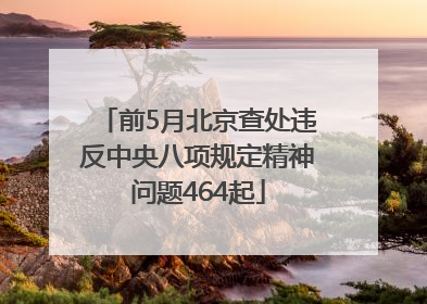 前5月北京查处违反中央八项规定精神问题464起