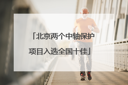 北京两个中轴保护项目入选全国十佳
