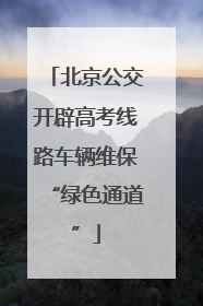北京公交开辟高考线路车辆维保“绿色通道”