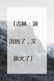 吉林：演出热了，文旅火了