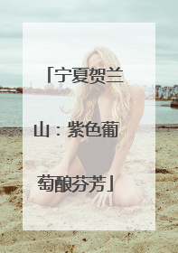 宁夏贺兰山：紫色葡萄酿芬芳