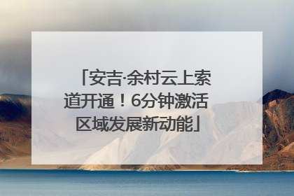 安吉·余村云上索道开通！6分钟激活区域发展新动能